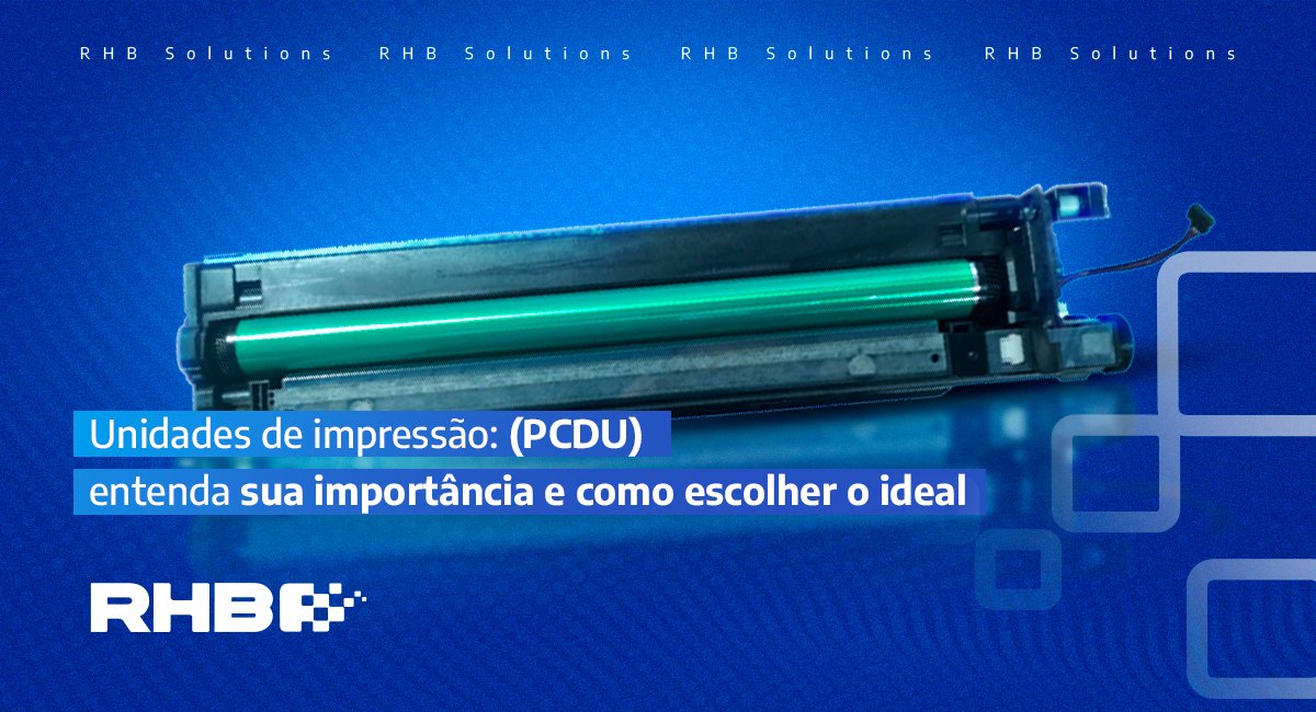 Unidades de impressão (PCDU): entenda sua importância e como escolher o ideal