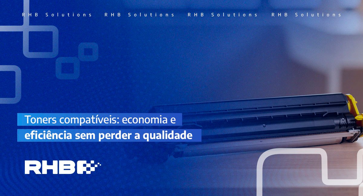 Toners compatíveis: economia e eficiência sem perder a qualidade