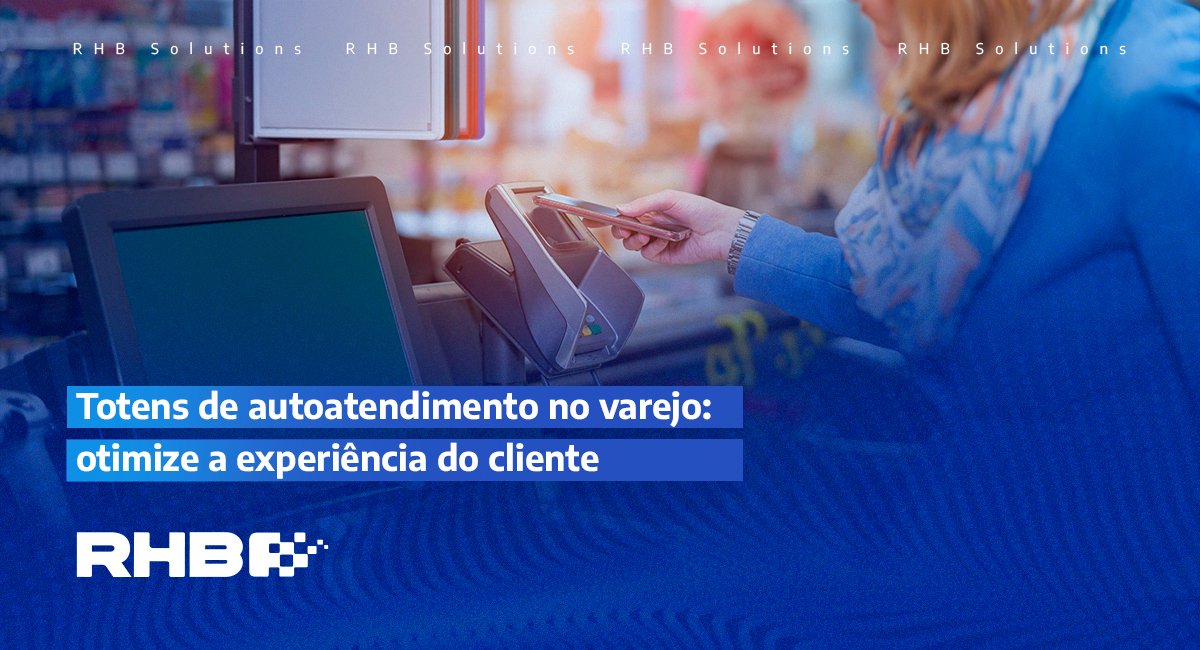 Totens de autoatendimento no varejo: otimize a experiência do cliente